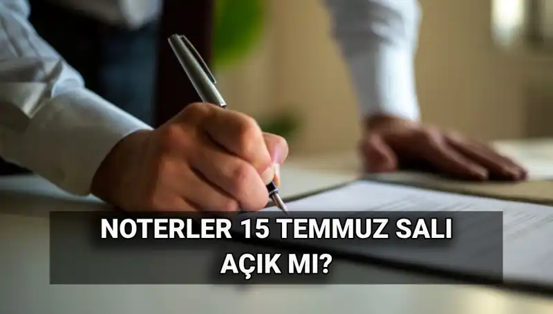 15 Temmuz’da Noterler Açık mı? Tatil Durumu Ne?