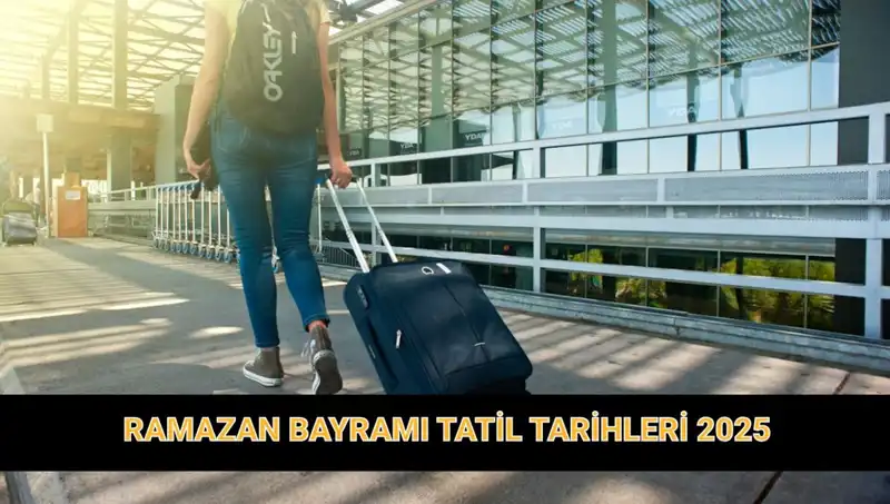 2025 Ramazan Bayramı Tatili Süresi ve Tarihleri Hakkında Tüm Detaylar