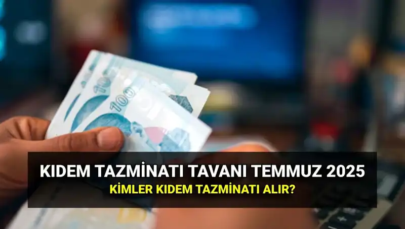 2025'te Kıdem Tazminatı Tavanı Ne Kadar Olacak? İşte Zamlı Tutar!