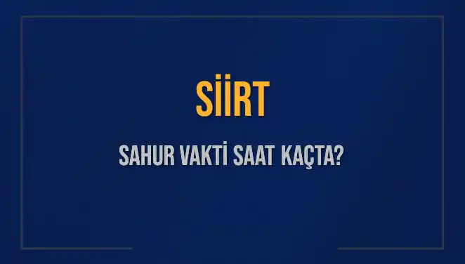 Siirt'te Sahur Vakti: Diyanet’e Göre 2025 Takvimine Göre Saat Kaçta?