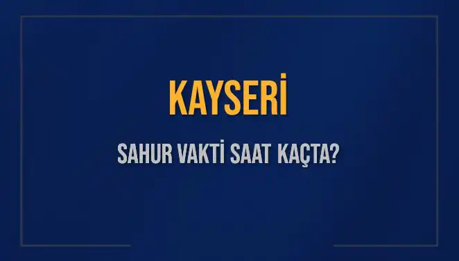 Kayseri Sahur Vakti 2025: İmsak Vakti ve Detaylar Burada!