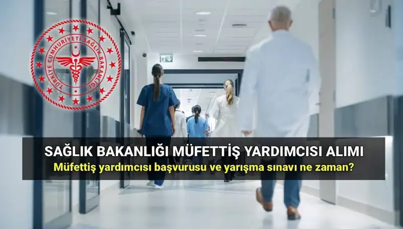 2025 Sağlık Bakanlığı Müfettiş Yardımcısı Alımı İçin Başvurular Ne Zaman Başlayacak?