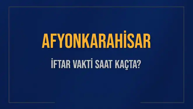 Afyonkarahisar'da İftar Vakti Ne Zaman? Güncel Saat Bilgileri