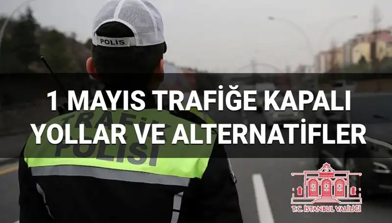1 Mayıs'ta İstanbul'da Trafiğe Kapanacak Yollar ve Alternatif Rotalar