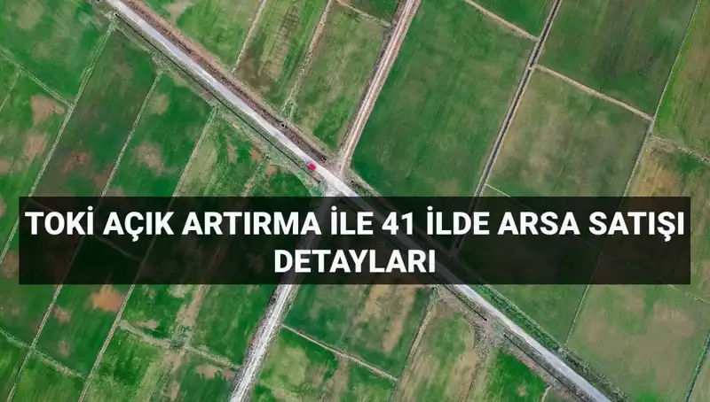 TOKİ Arsa Satışı: 306 Arsa İçin Açık Artırma Tarihleri ve Detaylar