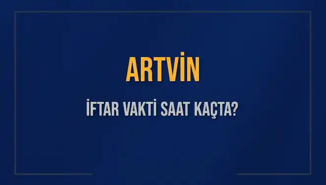 Artvin İftar Vakti: 3 Mart 2025 Akşam Ezanı Saat Kaçta Okunacak?