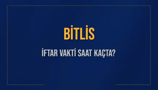 Bitlis İftar Vaktine Neler Kaldı? 2 Mart 2025 Güncel Bilgiler
