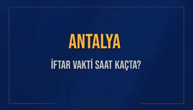 Antalya'da İftar Saati Nedir? 2025 Diyanet Verileriyle Güncel Bilgiler