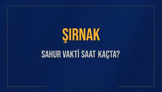 Şırnak’ta Sahur Vakti: İmsak Saati ve Detaylar