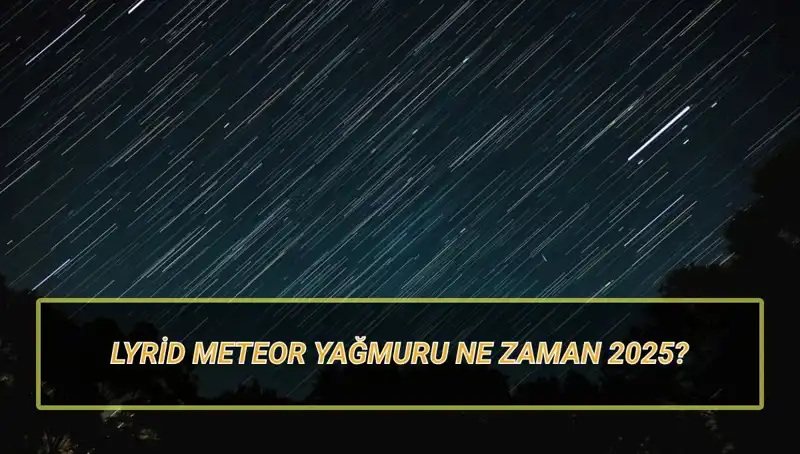 2025 Lyrid Meteor Yağmuru: Türkiye'den İzlenebilir Mi?