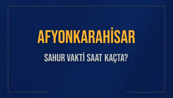 Afyonkarahisar'da Sahur Vakti: 5 Mart 2025'te Ne Zaman?