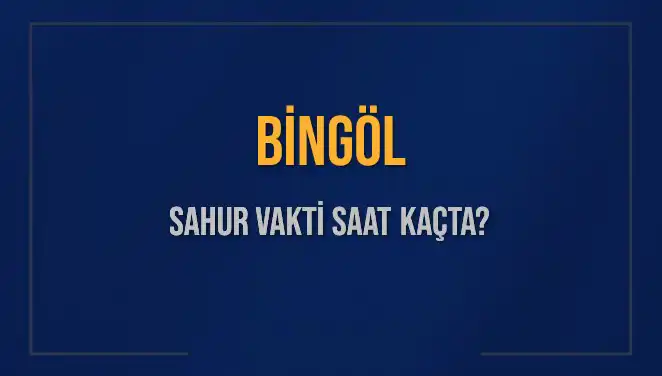 Bingöl’de Sahur Vakti: 2025 Takvimiyle İmsak Saatleri
