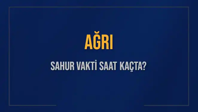Ağrı'da Sahur Vakti Ne Zaman? Diyanet'in 2025 Takvimiyle Açıklıyoruz