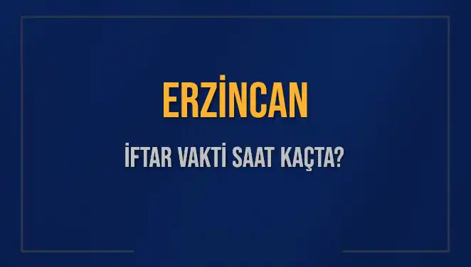 Erzincan'da İftar Vakti: Akşam Ezanı Saat Kaçta Okunacak?