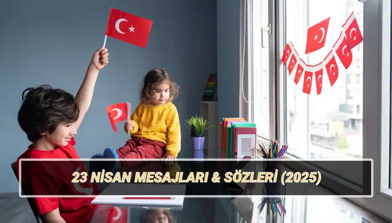 23 Nisan Ulusal Egemenlik ve Çocuk Bayramı'na Özel En Güzel Mesajlar
