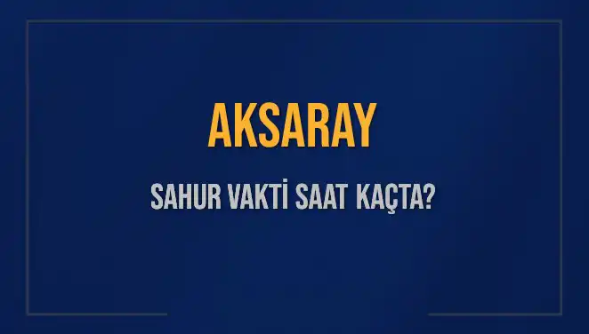 Aksaray'da Sahur Zamanı: İmsak Vakti ve Detaylar