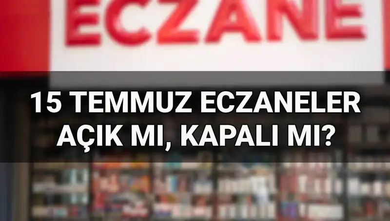 15 Temmuz’da Eczaneler Açık mı? Sağlık Hizmetleri Hakkında Bilgiler