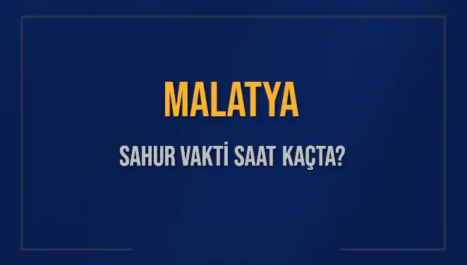 Malatya’da Sahur Vakti: Saat Kaçta Yapılmalı, Ne Zaman Bitiyor?