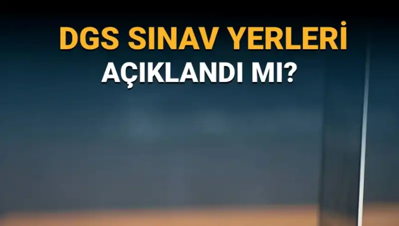 2025 DGS Sınav Yerleri Açıklandı mı? Öğrenciler Neleri Bilmelidir?