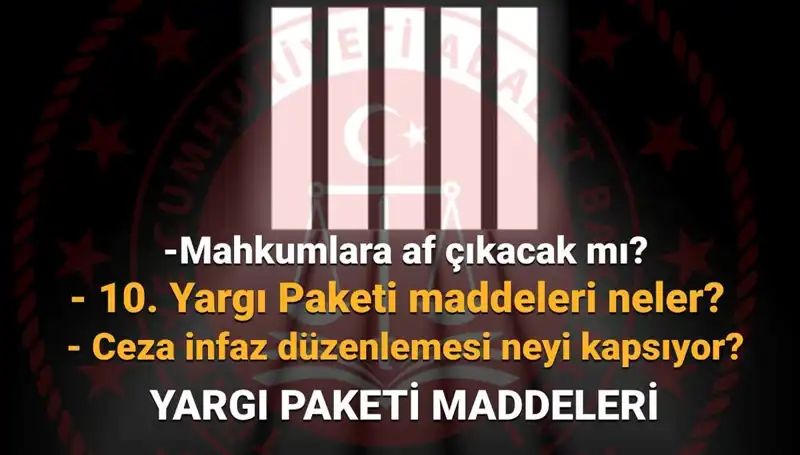 Yargı Reformu Neden Gündemde? 10. Yargı Paketi ve Af Yasası Hakkında Ayrıntılar