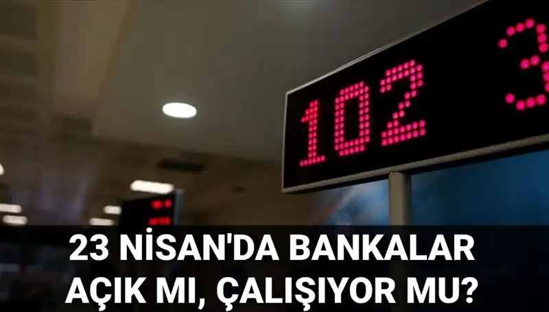 Bugün Bankalar Açık mı? 23 Nisan 2023’teki Durum Nedir?