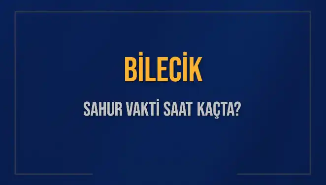 Bilecik İli İçin 2025 Sahur Vakitleri Nedir? Saat Kaçta?