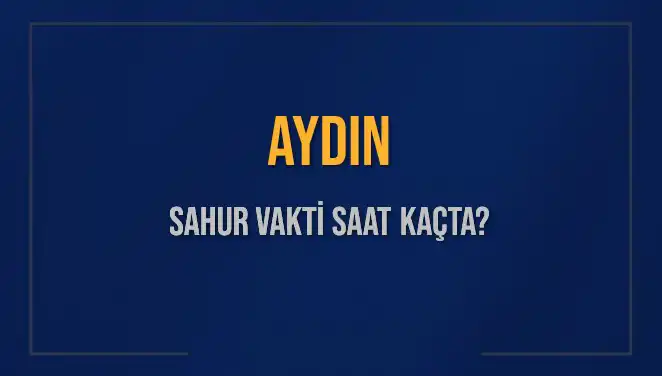 Aydın'da 2025 Sahur ve İmsak Vakitleri: Saat Kaçta Başlıyor?