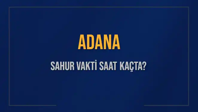 Adana'da Sahur Vakti 2025 Diyanet Takvimine Göre Temel Bilgiler