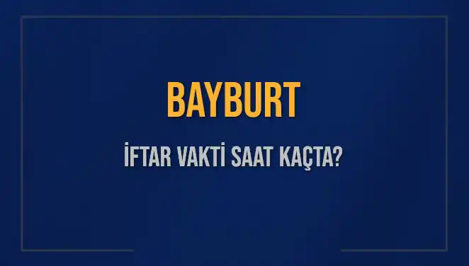 Bayburt İftar Saatleri: Bugün Akşam Ezanı Ne Zaman Okunacak?