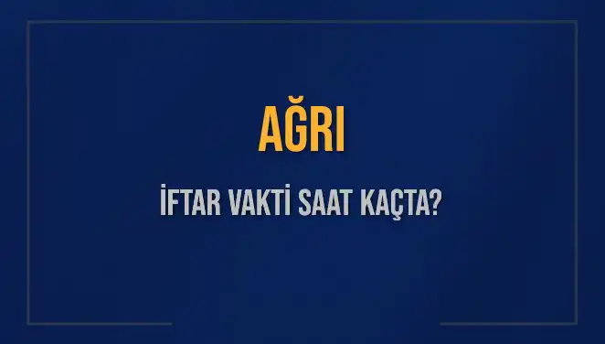 Ağrı İftar Vakti: 2025'te Akşam Ezanı Ne Zaman Okunacak?