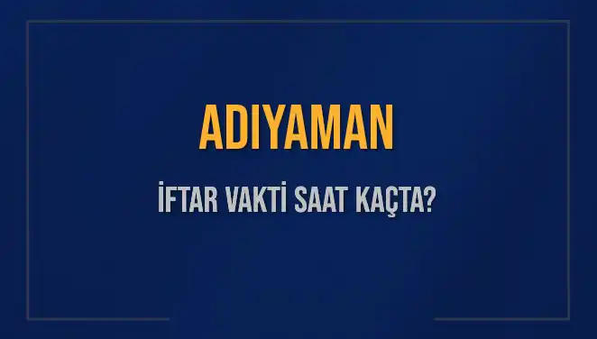 Adıyaman'da İftar Vakti Saat Kaçta? Detaylar Burada!